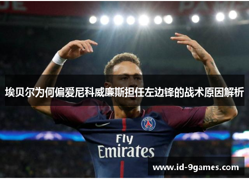 埃贝尔为何偏爱尼科威廉斯担任左边锋的战术原因解析