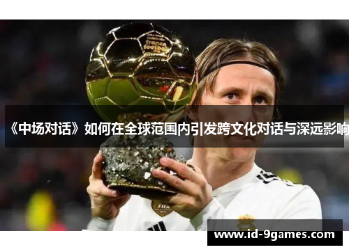《中场对话》如何在全球范围内引发跨文化对话与深远影响
