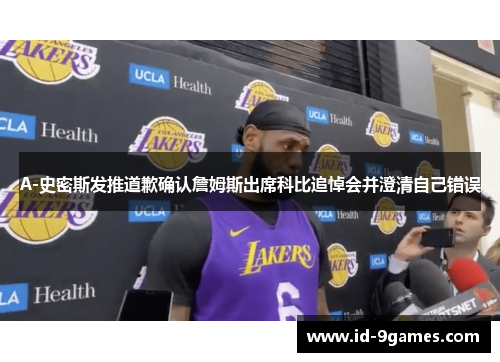 A-史密斯发推道歉确认詹姆斯出席科比追悼会并澄清自己错误