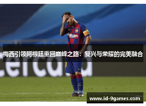 梅西引领阿根廷重回巅峰之路：复兴与荣耀的完美融合