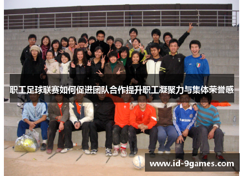 职工足球联赛如何促进团队合作提升职工凝聚力与集体荣誉感