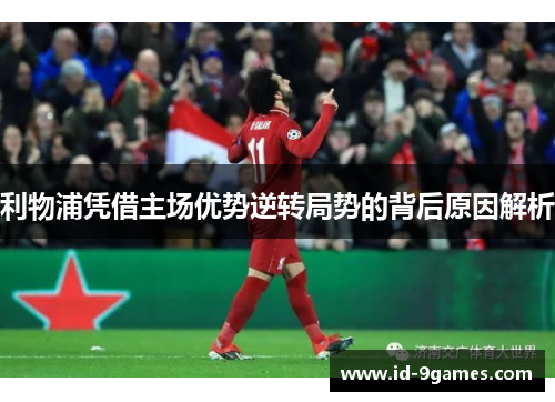 利物浦凭借主场优势逆转局势的背后原因解析