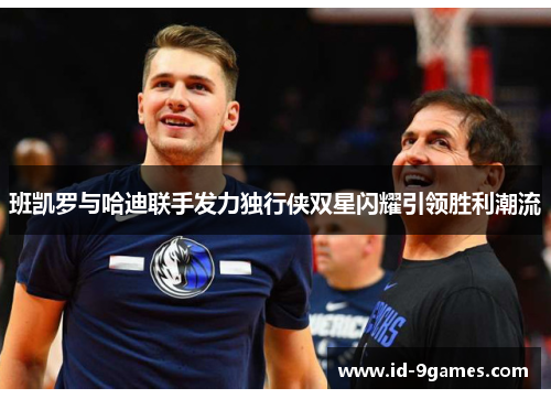 班凯罗与哈迪联手发力独行侠双星闪耀引领胜利潮流