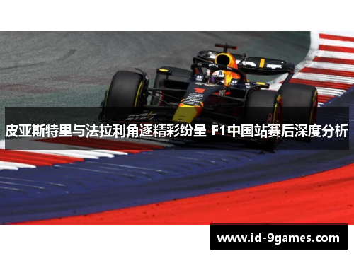 皮亚斯特里与法拉利角逐精彩纷呈 F1中国站赛后深度分析