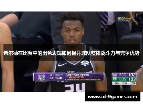 希尔德在比赛中的出色表现如何提升球队整体战斗力与竞争优势