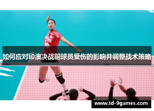 如何应对印澳决战前球员受伤的影响并调整战术策略