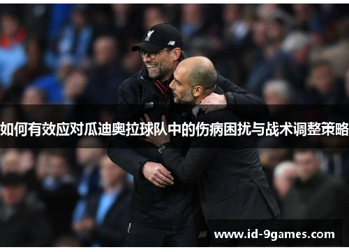 如何有效应对瓜迪奥拉球队中的伤病困扰与战术调整策略