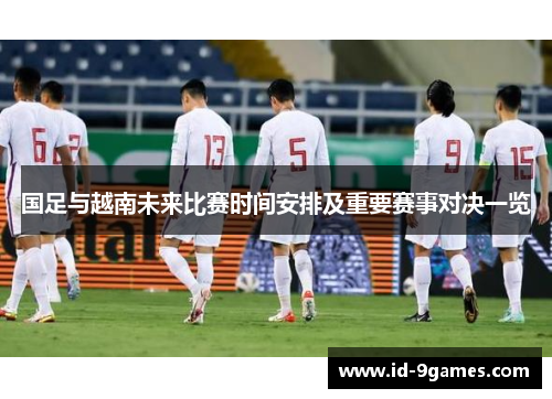 国足与越南未来比赛时间安排及重要赛事对决一览