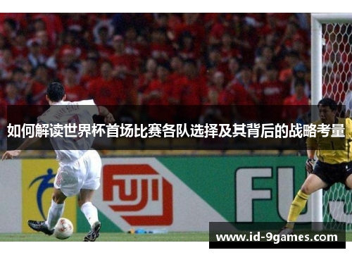 如何解读世界杯首场比赛各队选择及其背后的战略考量
