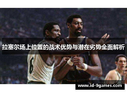 拉塞尔场上位置的战术优势与潜在劣势全面解析