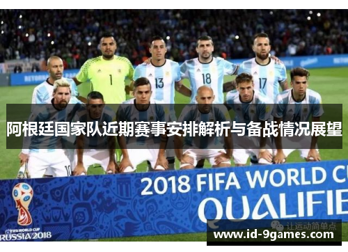 阿根廷国家队近期赛事安排解析与备战情况展望