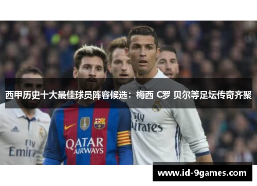 西甲历史十大最佳球员阵容候选：梅西 C罗 贝尔等足坛传奇齐聚