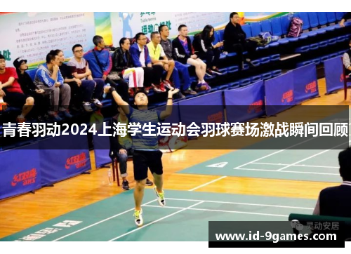 青春羽动2024上海学生运动会羽球赛场激战瞬间回顾