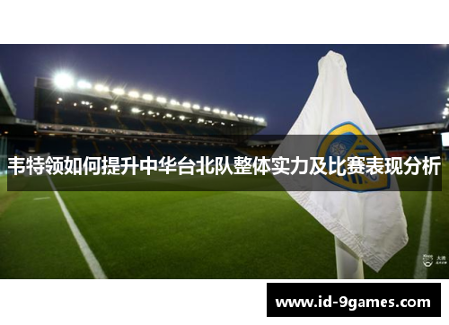 韦特领如何提升中华台北队整体实力及比赛表现分析