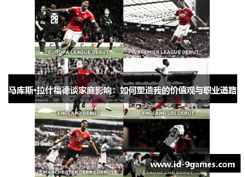 马库斯·拉什福德谈家庭影响：如何塑造我的价值观与职业道路