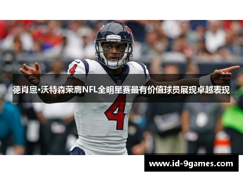 德肖恩·沃特森荣膺NFL全明星赛最有价值球员展现卓越表现 德肖恩·沃特森荣膺NFL全明星赛最有价值球员展现卓越表现