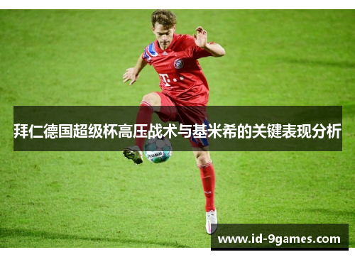 拜仁德国超级杯高压战术与基米希的关键表现分析