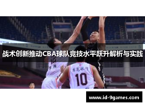 战术创新推动CBA球队竞技水平跃升解析与实践