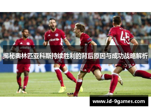 揭秘奥林匹亚科斯持续胜利的背后原因与成功战略解析