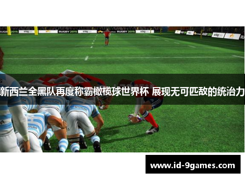 新西兰全黑队再度称霸橄榄球世界杯 展现无可匹敌的统治力