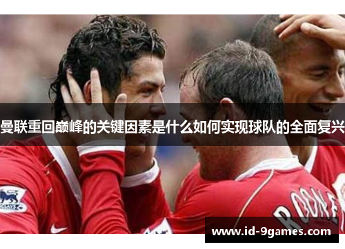 曼联重回巅峰的关键因素是什么如何实现球队的全面复兴