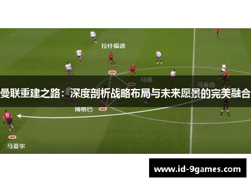 曼联重建之路：深度剖析战略布局与未来愿景的完美融合