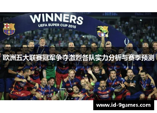 欧洲五大联赛冠军争夺激烈各队实力分析与赛季预测