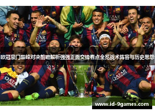 欧冠豪门巅峰对决前瞻解析强强正面交锋看点全览战术阵容与历史恩怨