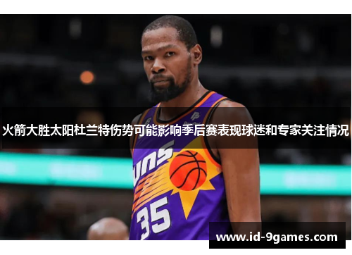 火箭大胜太阳杜兰特伤势可能影响季后赛表现球迷和专家关注情况